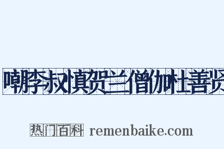 嘲李叔慎贺兰僧伽杜善贤是什么意思的图片